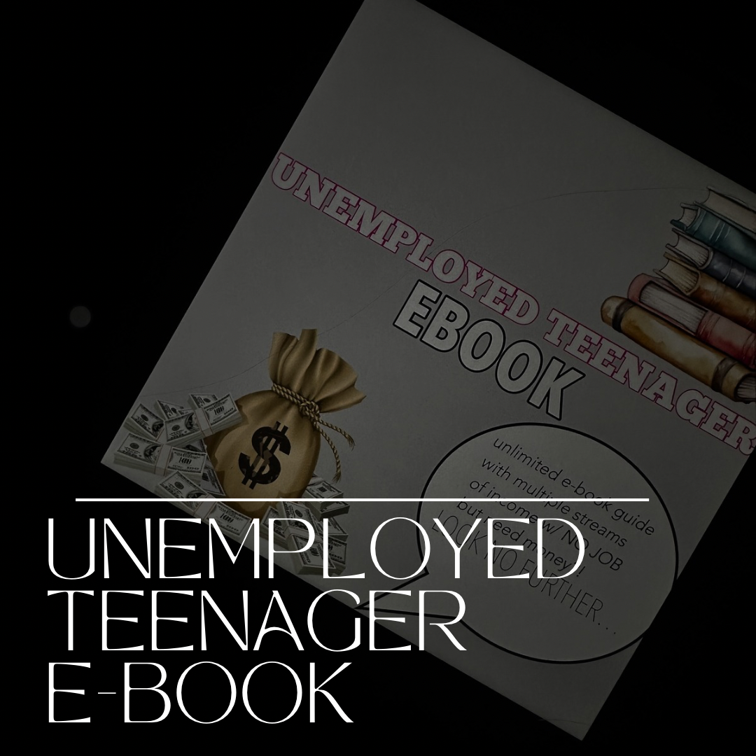 THE UNEMPLOYED TEENAGER E-BOOK!